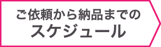 ご依頼から納品までのスケジュール